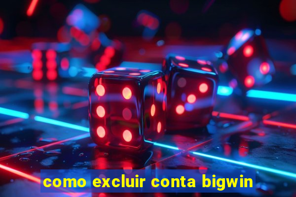 como excluir conta bigwin